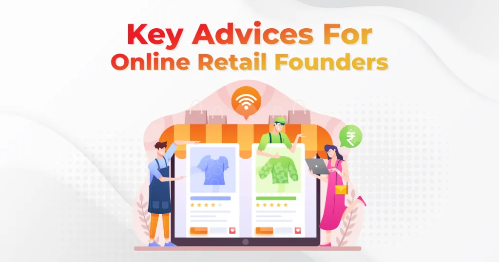 Top Key Advices For Startup Founders Stepping Into Online Retail